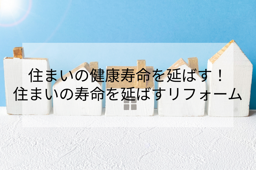 住まいの寿命を伸ばすリフォーム