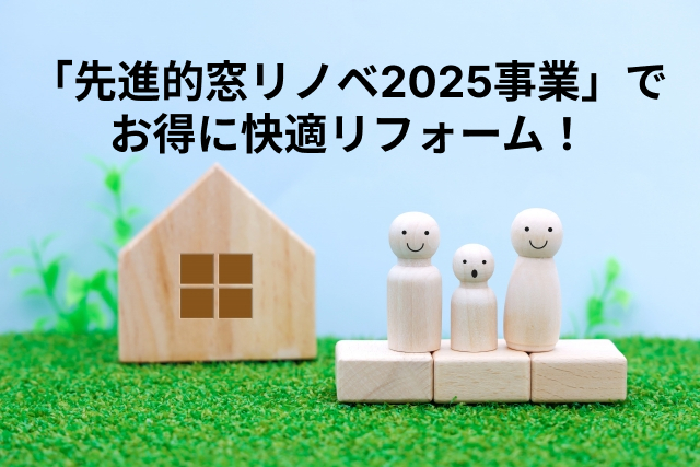 「先進的窓リノベ2025事業」でお得に快適リフォーム！